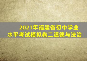 2021年福建省初中学业水平考试模拟卷二道德与法治