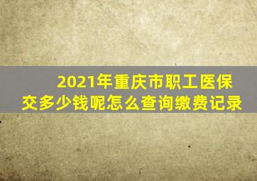 2021年重庆市职工医保交多少钱呢怎么查询缴费记录