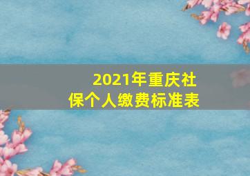 2021年重庆社保个人缴费标准表