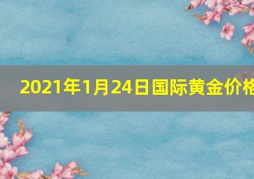 2021年1月24日国际黄金价格