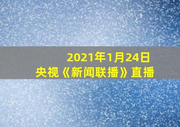 2021年1月24日央视《新闻联播》直播