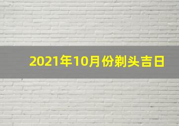 2021年10月份剃头吉日