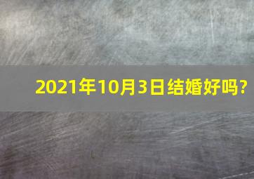 2021年10月3日结婚好吗?