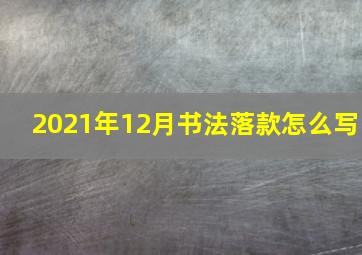 2021年12月书法落款怎么写