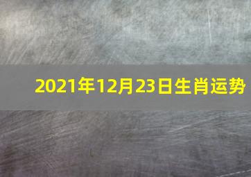 2021年12月23日生肖运势