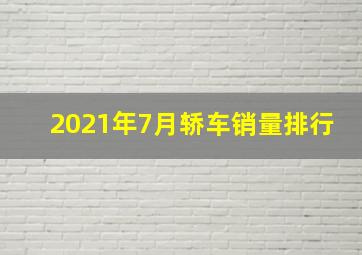 2021年7月轿车销量排行