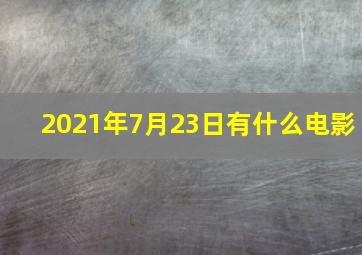 2021年7月23日有什么电影