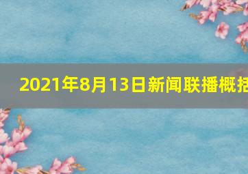 2021年8月13日新闻联播概括