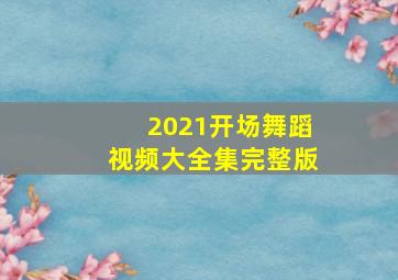 2021开场舞蹈视频大全集完整版