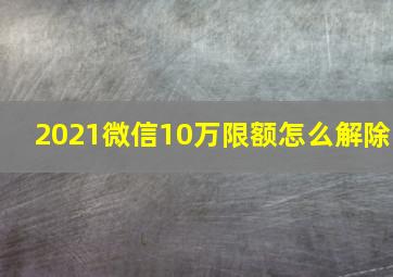 2021微信10万限额怎么解除