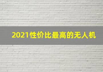 2021性价比最高的无人机