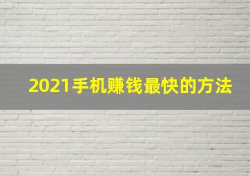 2021手机赚钱最快的方法