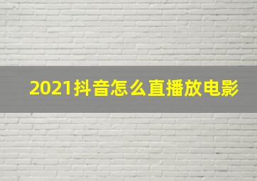 2021抖音怎么直播放电影