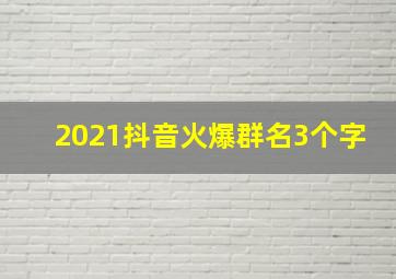 2021抖音火爆群名3个字