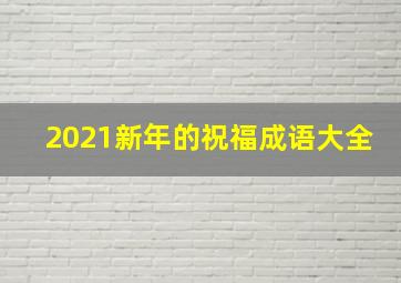 2021新年的祝福成语大全