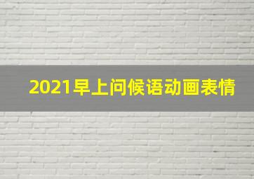 2021早上问候语动画表情