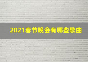 2021春节晚会有哪些歌曲