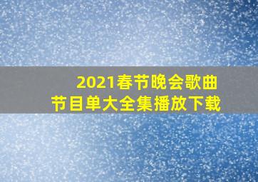 2021春节晚会歌曲节目单大全集播放下载