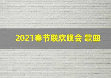 2021春节联欢晚会 歌曲