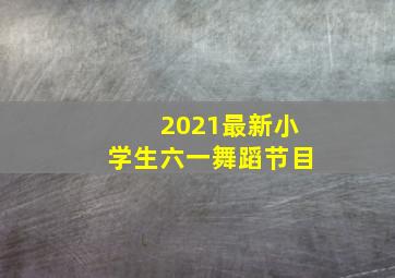 2021最新小学生六一舞蹈节目