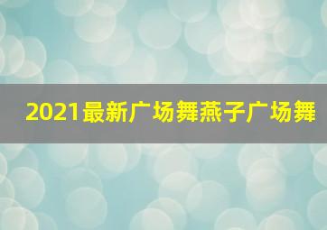 2021最新广场舞燕子广场舞