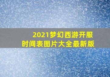 2021梦幻西游开服时间表图片大全最新版