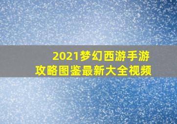 2021梦幻西游手游攻略图鉴最新大全视频