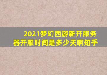 2021梦幻西游新开服务器开服时间是多少天啊知乎