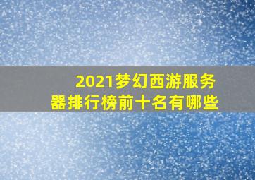 2021梦幻西游服务器排行榜前十名有哪些