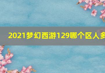 2021梦幻西游129哪个区人多