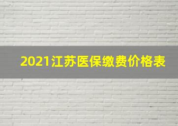 2021江苏医保缴费价格表