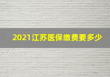 2021江苏医保缴费要多少