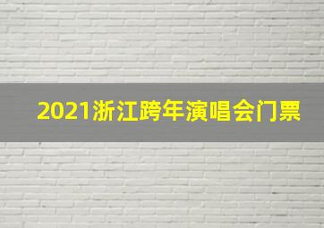 2021浙江跨年演唱会门票