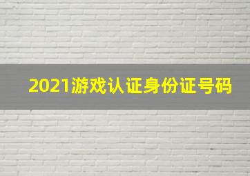 2021游戏认证身份证号码