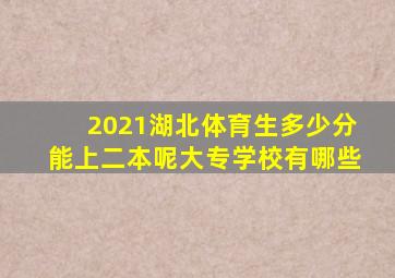 2021湖北体育生多少分能上二本呢大专学校有哪些