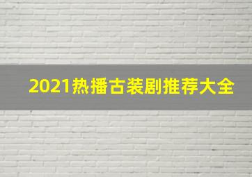 2021热播古装剧推荐大全