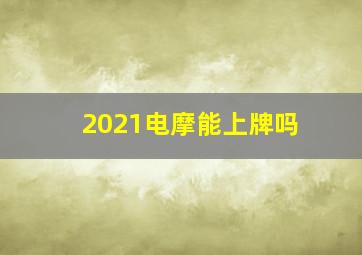 2021电摩能上牌吗