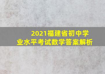 2021福建省初中学业水平考试数学答案解析