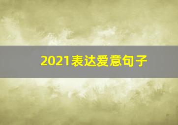 2021表达爱意句子