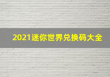 2021迷你世界兑换码大全