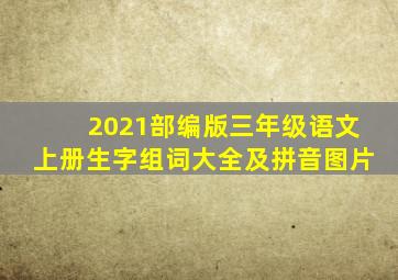 2021部编版三年级语文上册生字组词大全及拼音图片