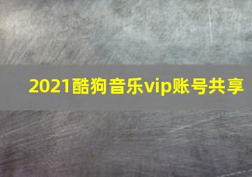 2021酷狗音乐vip账号共享