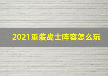 2021重装战士阵容怎么玩