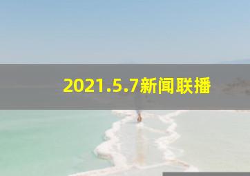 2021.5.7新闻联播