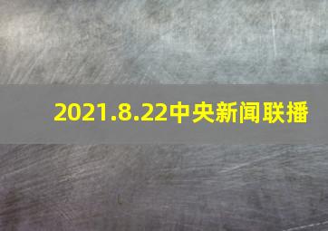 2021.8.22中央新闻联播