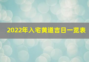 2022年入宅黄道吉日一览表