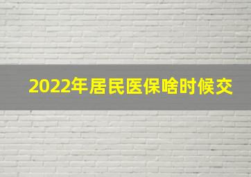 2022年居民医保啥时候交