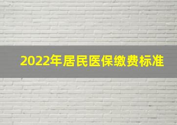 2022年居民医保缴费标准