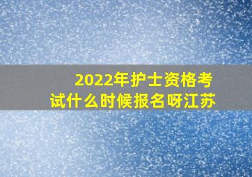 2022年护士资格考试什么时候报名呀江苏