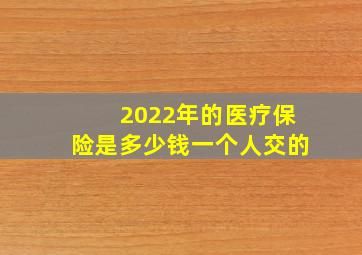 2022年的医疗保险是多少钱一个人交的